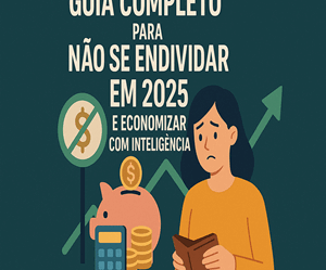 GUIA COMPLETO PARA NÃO SE ENDIVIDAR EM 2025 E ECONOMIZAR COM INTELIGÊNCIA